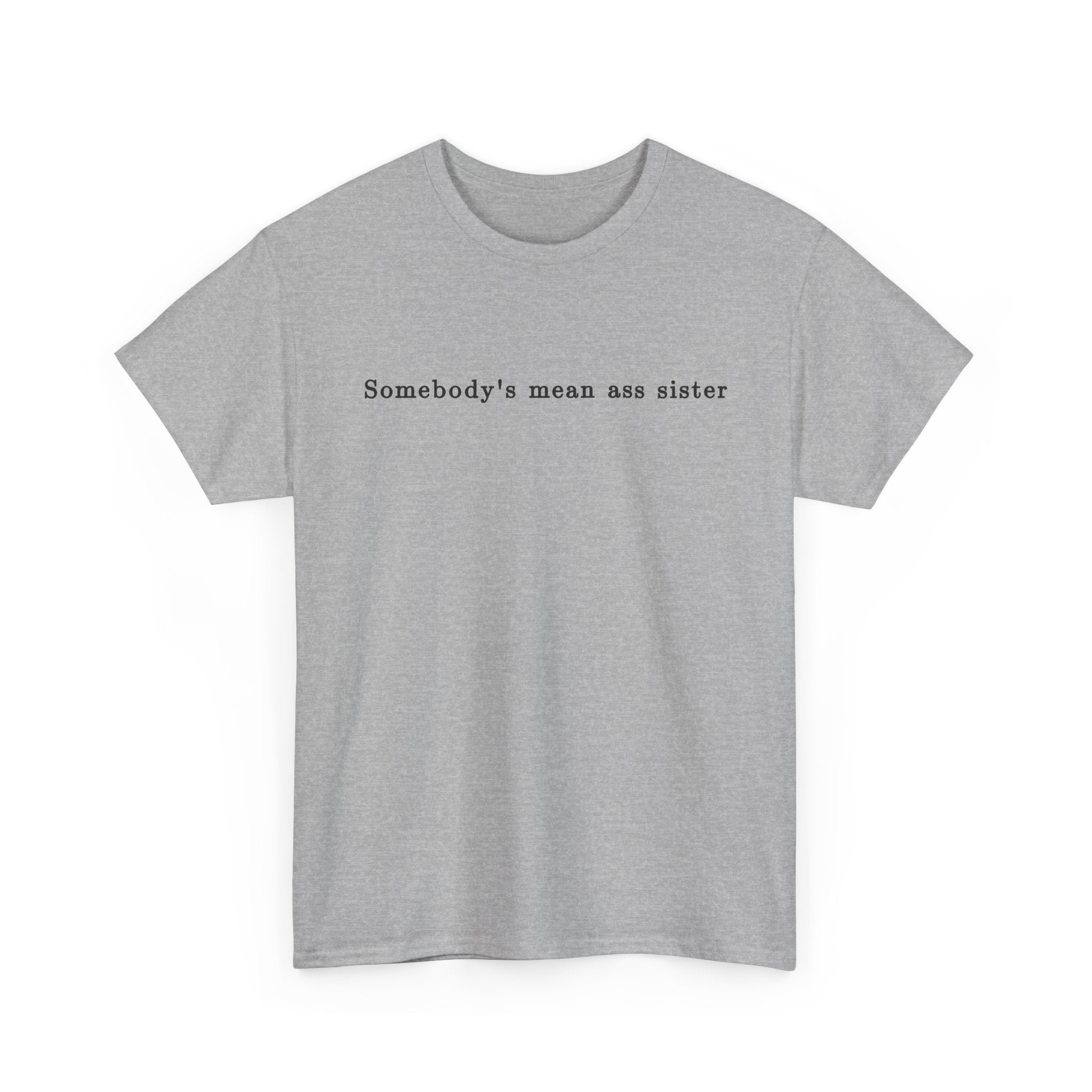 Somebody's Mean Ass Sister — Bold Statement Graphic Tee | 100% Cotton, S–5XL