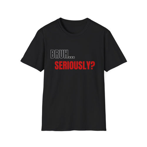 Bruh... Seriously? T-Shirt | Funny Text Tee, Sarcastic Quote Shirt