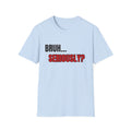 Bruh... Seriously? T-Shirt | Funny Text Tee, Sarcastic Quote Shirt