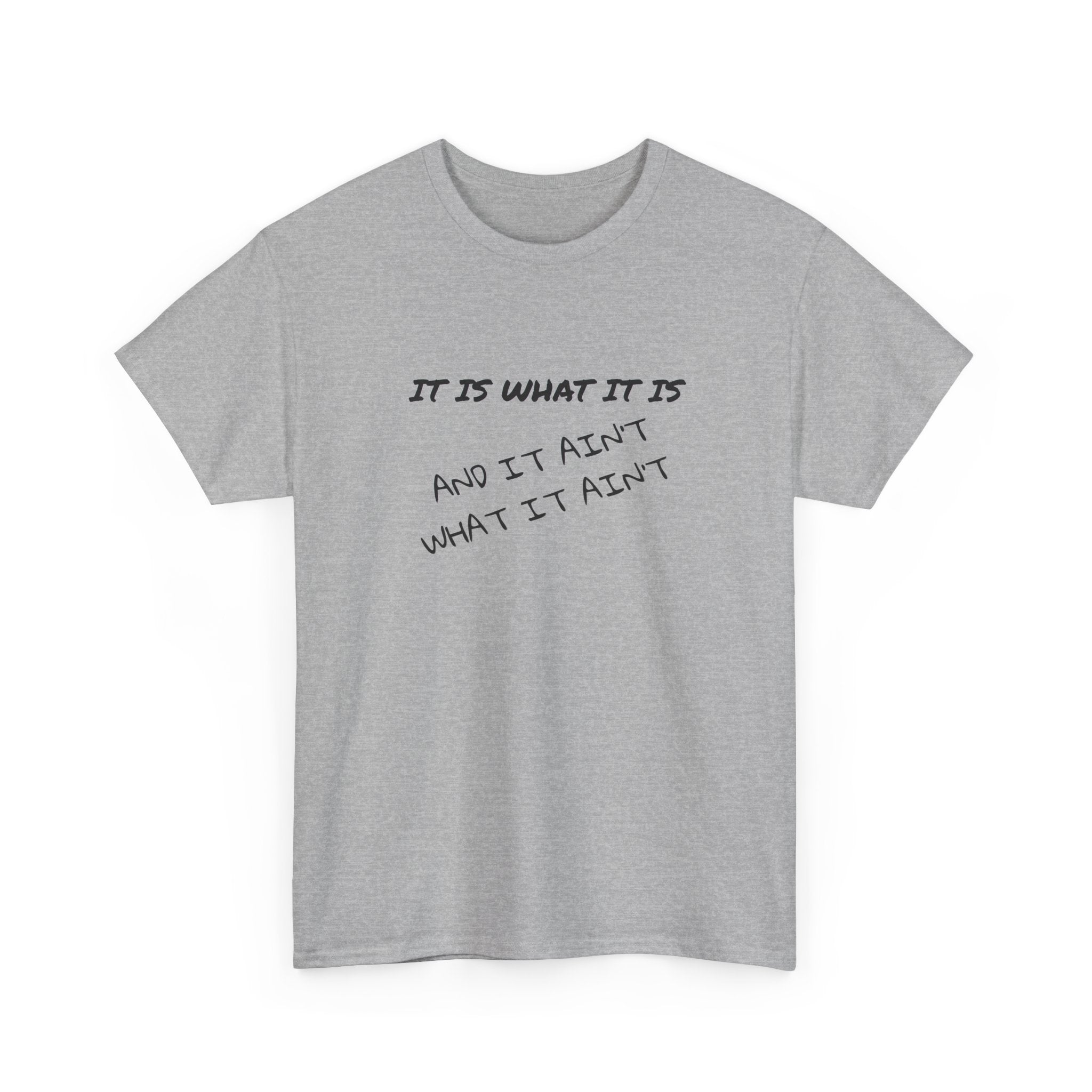 It Is What It Is — And It Ain't What It Ain't Graphic Tee