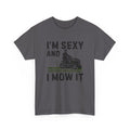 I'm Sexy and I Mow It — Funny Lawn Mower Graphic Tee | 100% Cotton