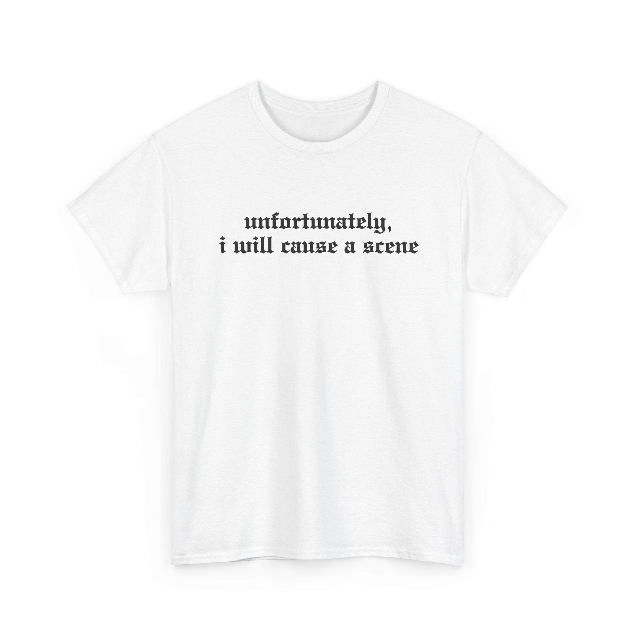 Unfortunately, I Will Cause a Scene — Graphic Tee