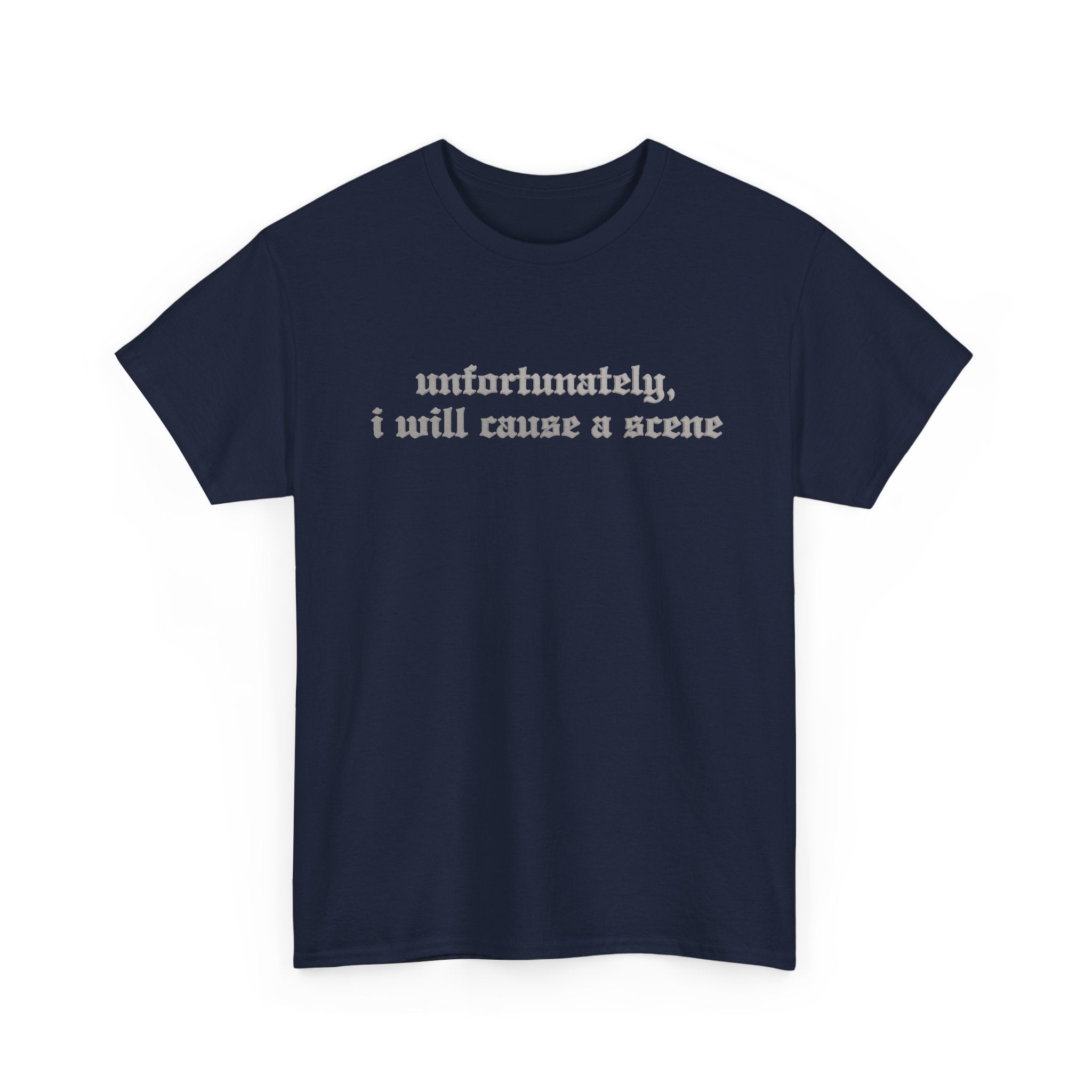 Unfortunately, I Will Cause a Scene — Graphic Tee