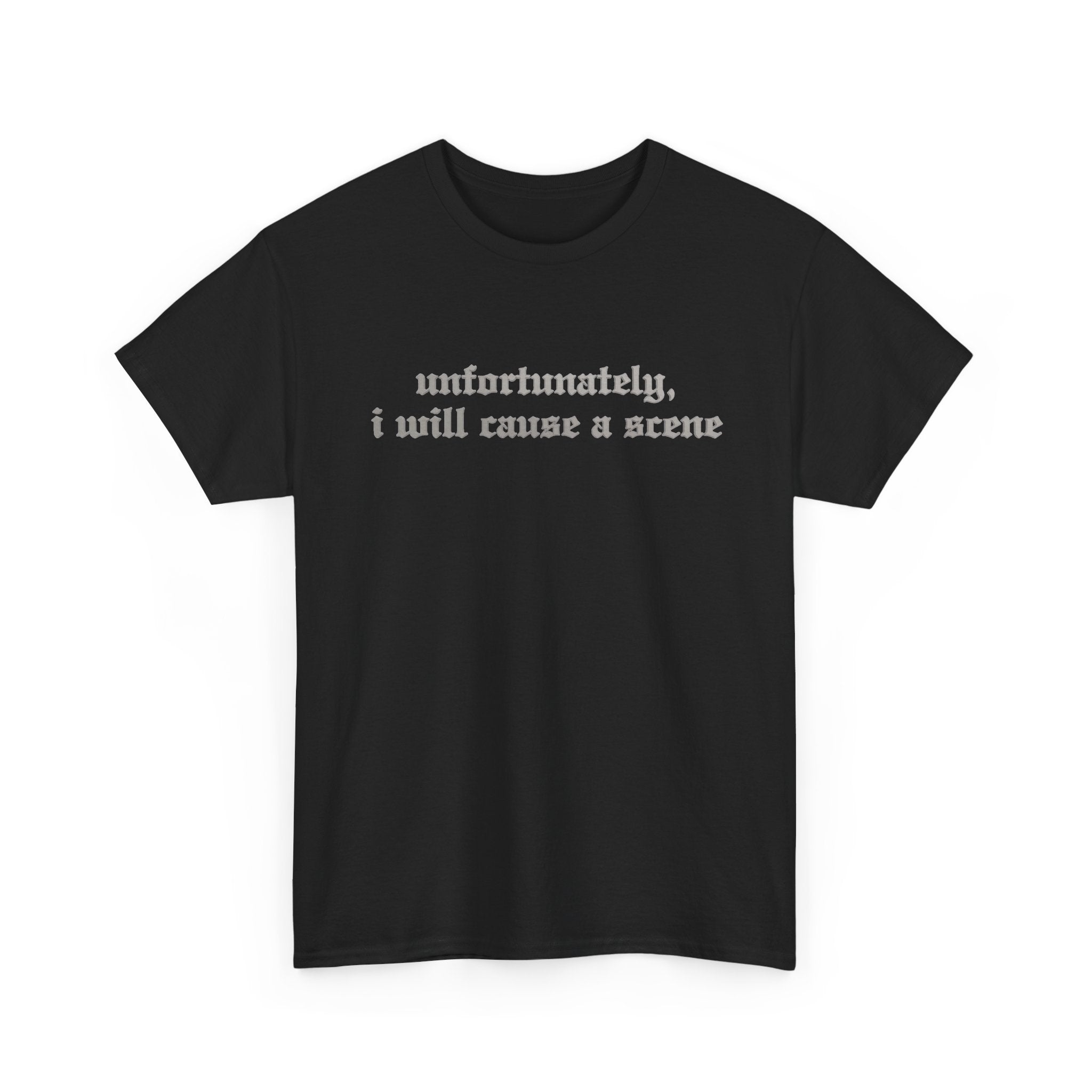 Unfortunately, I Will Cause a Scene — Graphic Tee