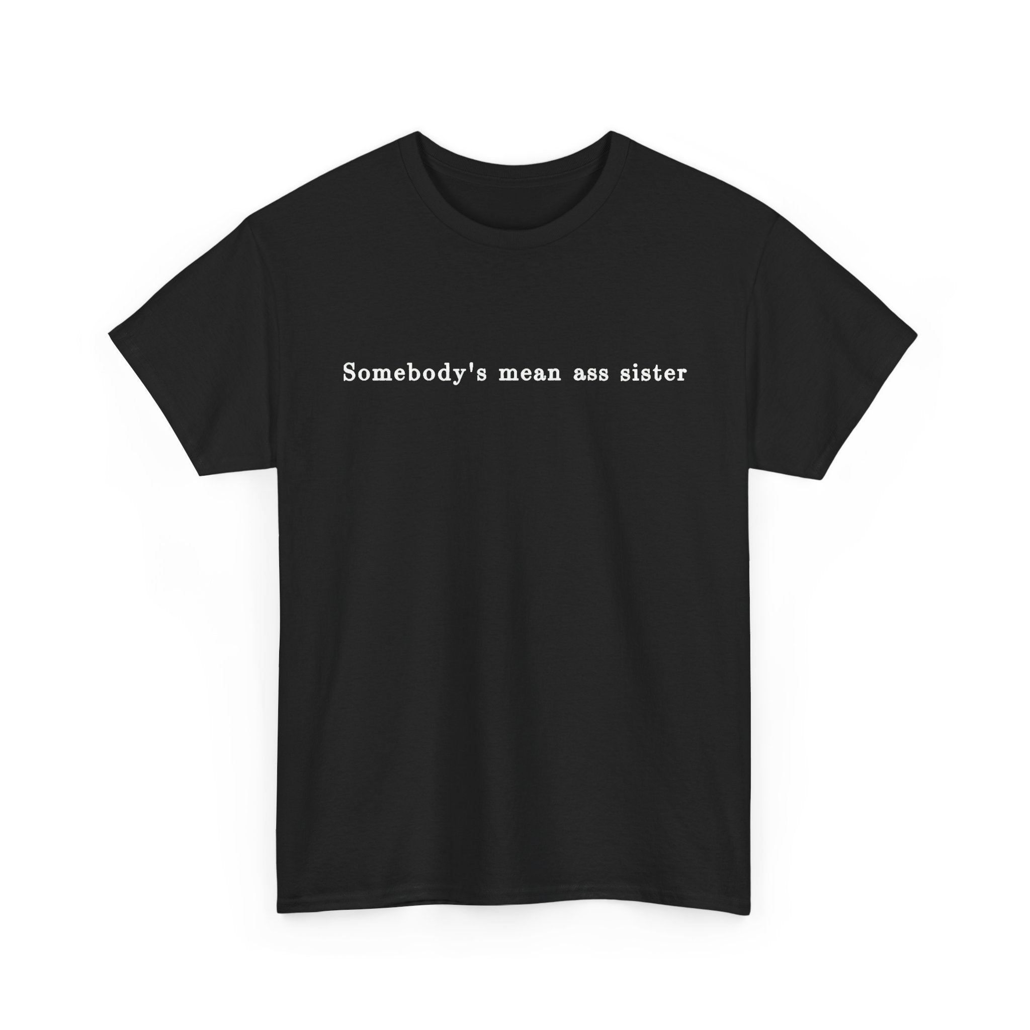 Somebody's Mean Ass Sister — Bold Statement Graphic Tee | 100% Cotton, S–5XL