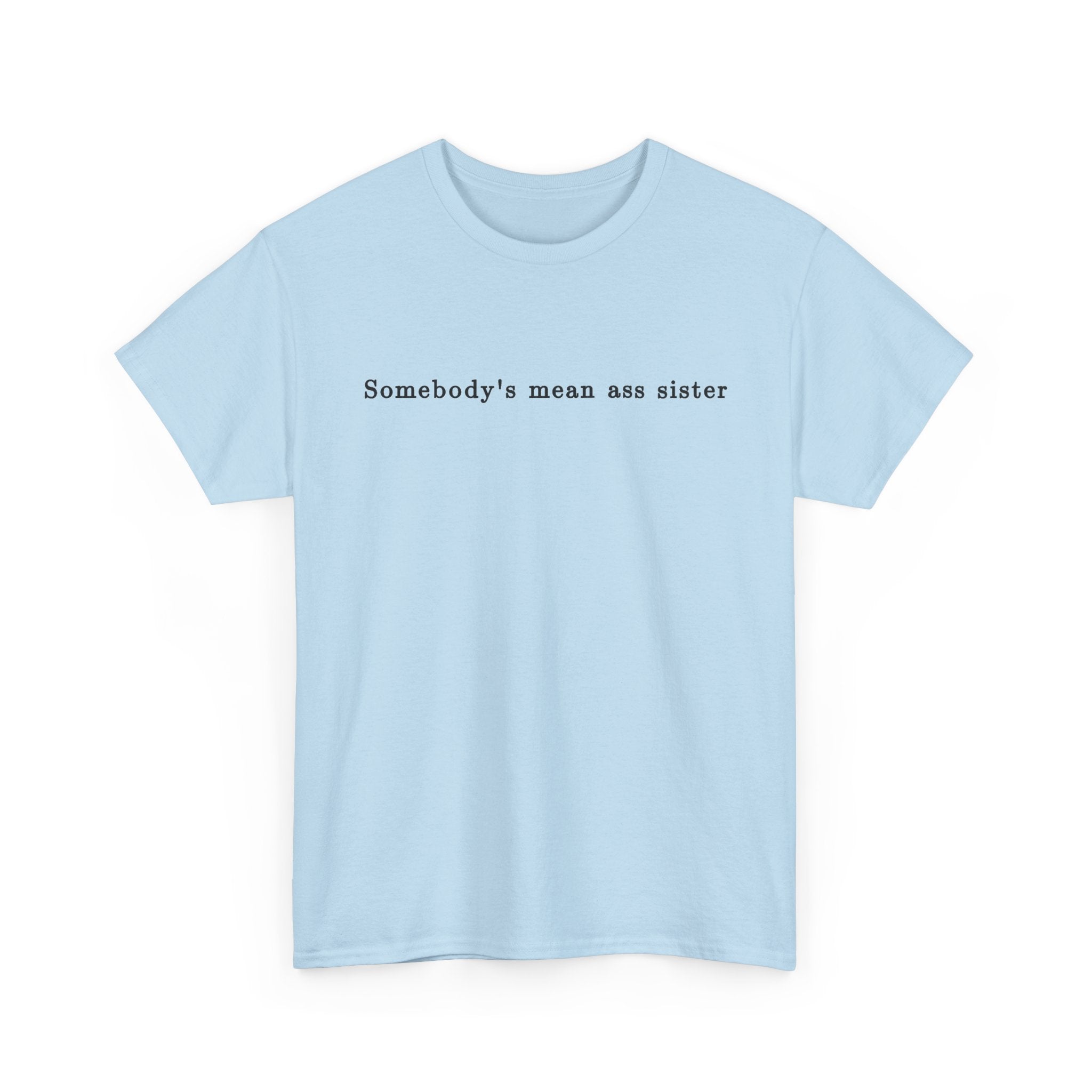 Somebody's Mean Ass Sister — Bold Statement Graphic Tee | 100% Cotton, S–5XL