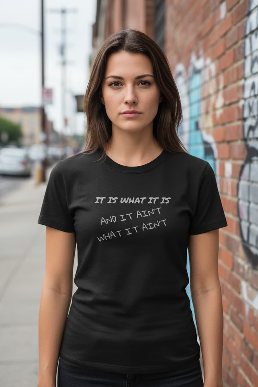 It Is What It Is — And It Ain't What It Ain't Graphic Tee