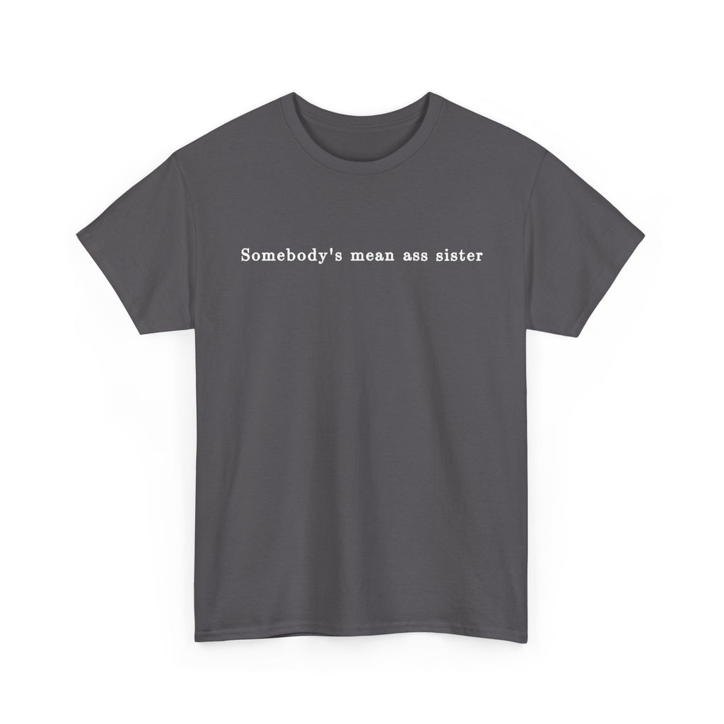 Somebody's Mean Ass Sister — Bold Statement Graphic Tee | 100% Cotton, S–5XL