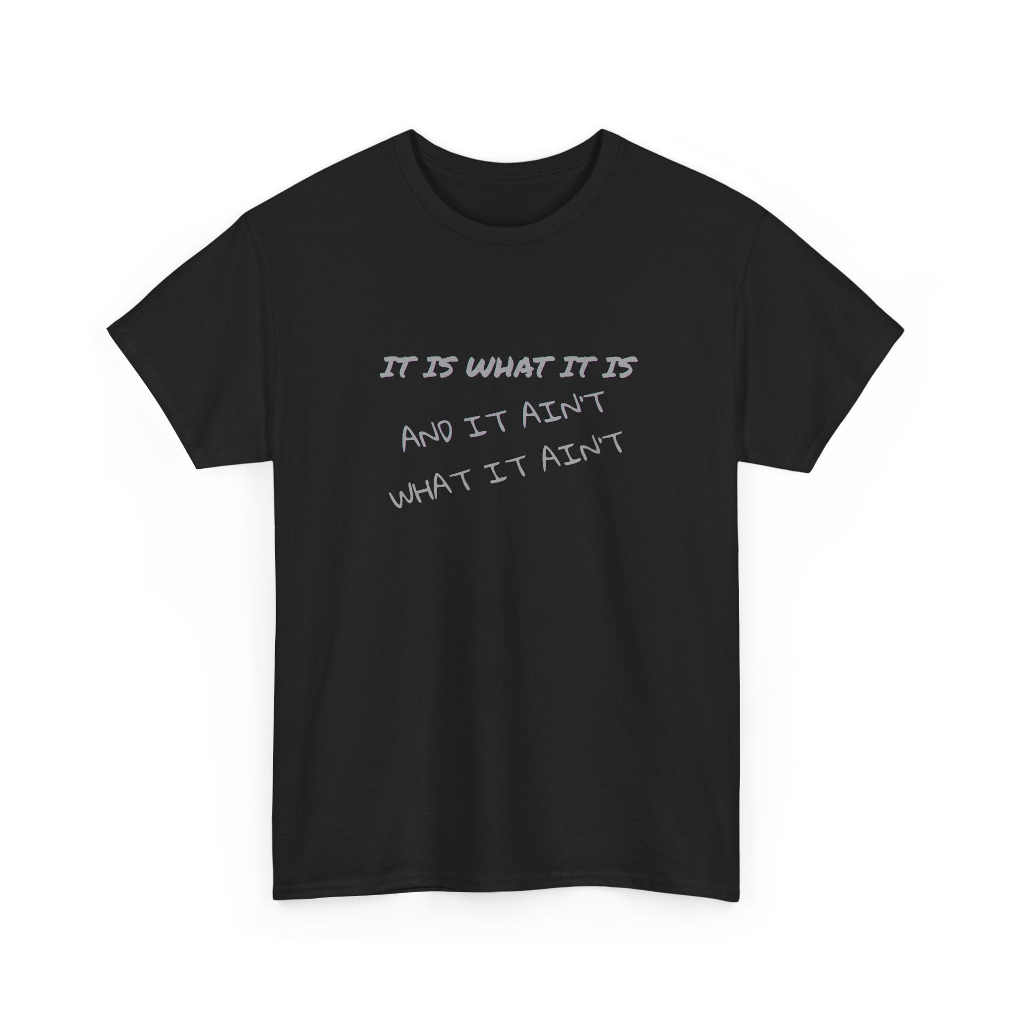 It Is What It Is — And It Ain't What It Ain't Graphic Tee