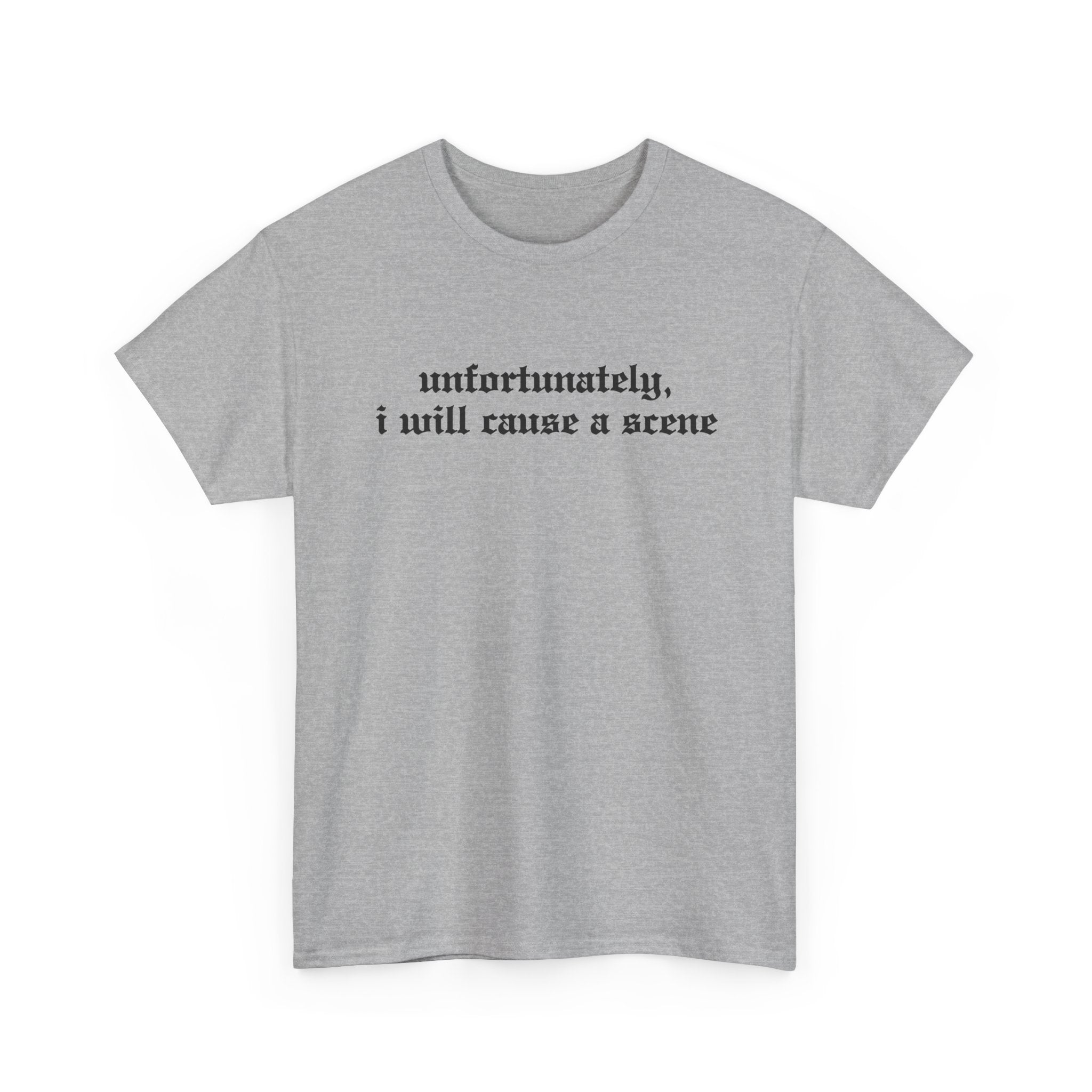 Unfortunately, I Will Cause a Scene — Graphic Tee