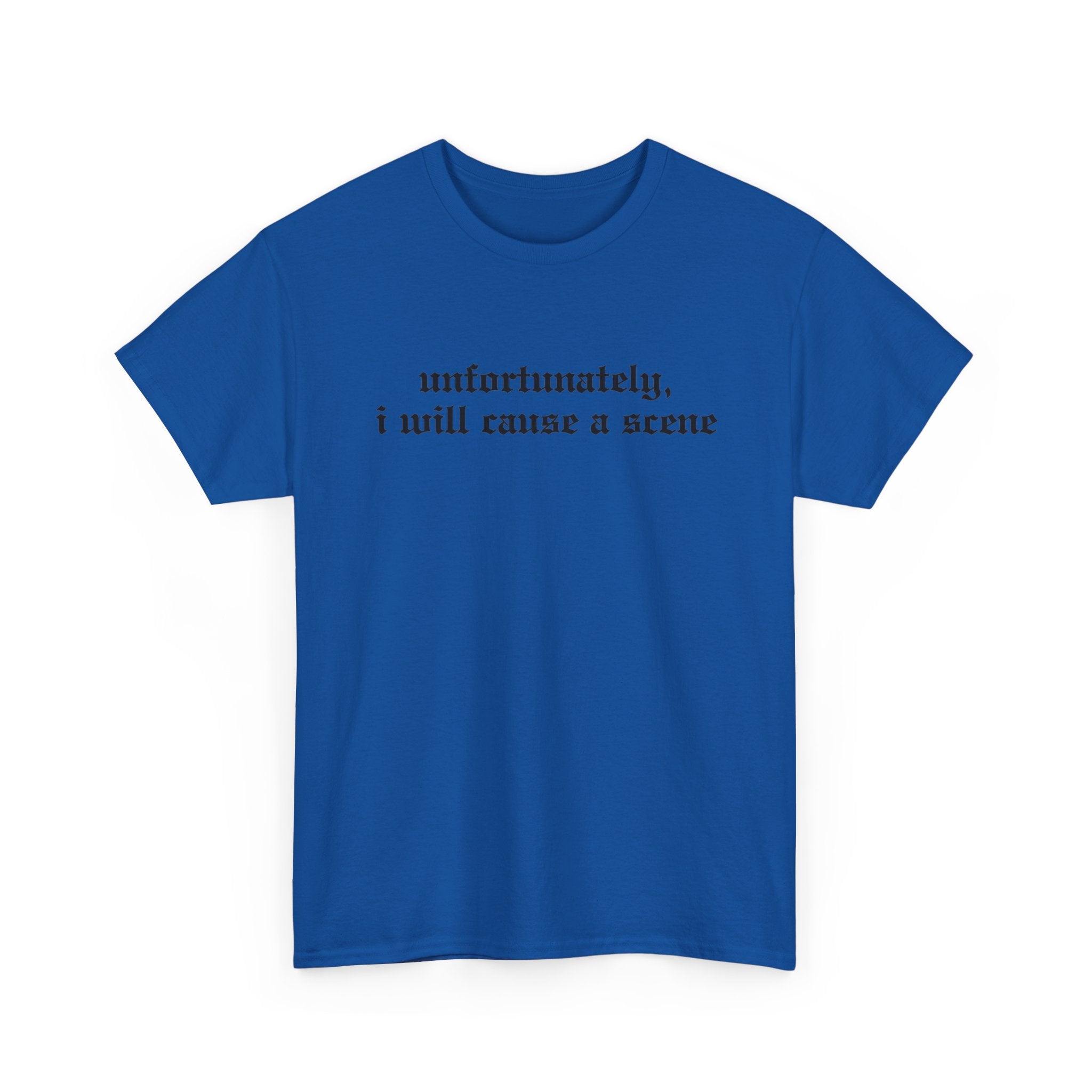Unfortunately, I Will Cause a Scene — Graphic Tee