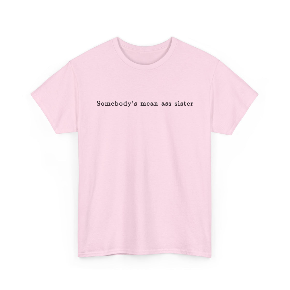 Somebody's Mean Ass Sister — Bold Statement Graphic Tee | 100% Cotton, S–5XL
