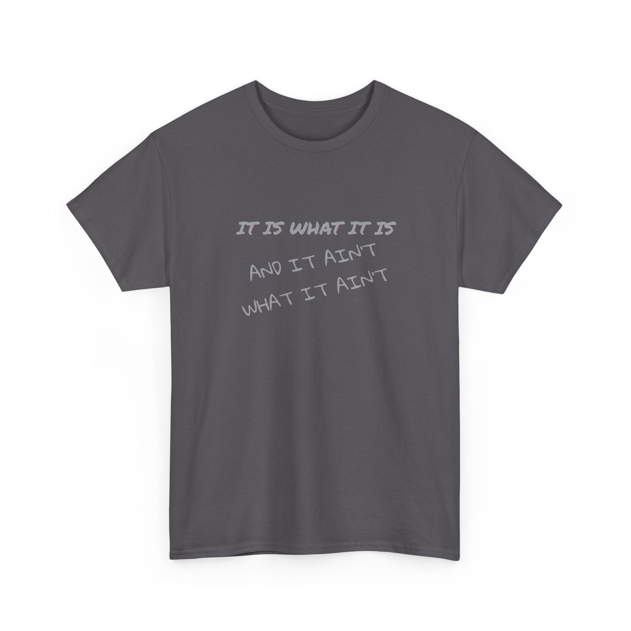 It Is What It Is — And It Ain't What It Ain't Graphic Tee