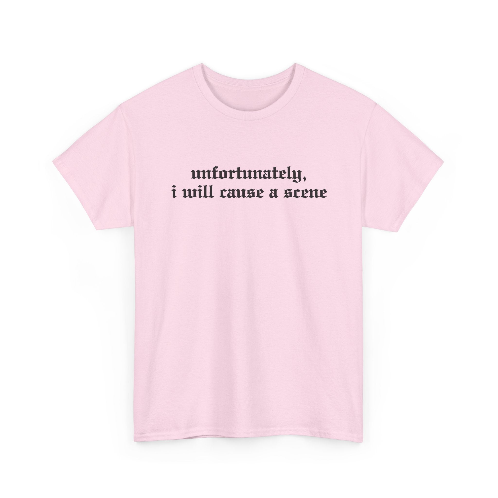 Unfortunately, I Will Cause a Scene — Graphic Tee