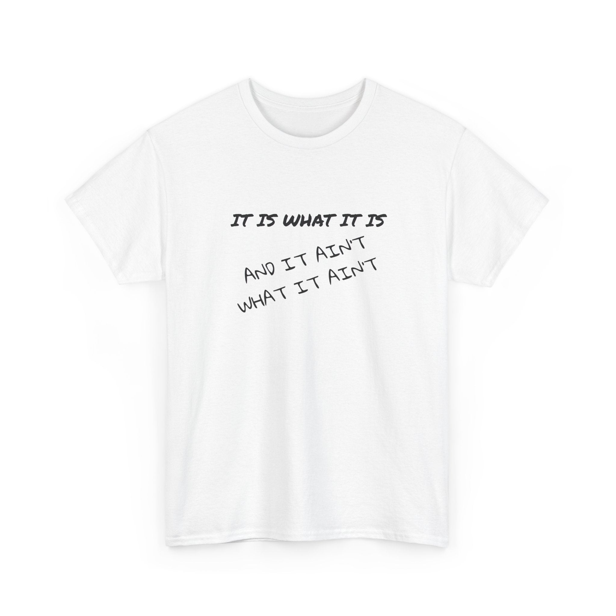 It Is What It Is — And It Ain't What It Ain't Graphic Tee