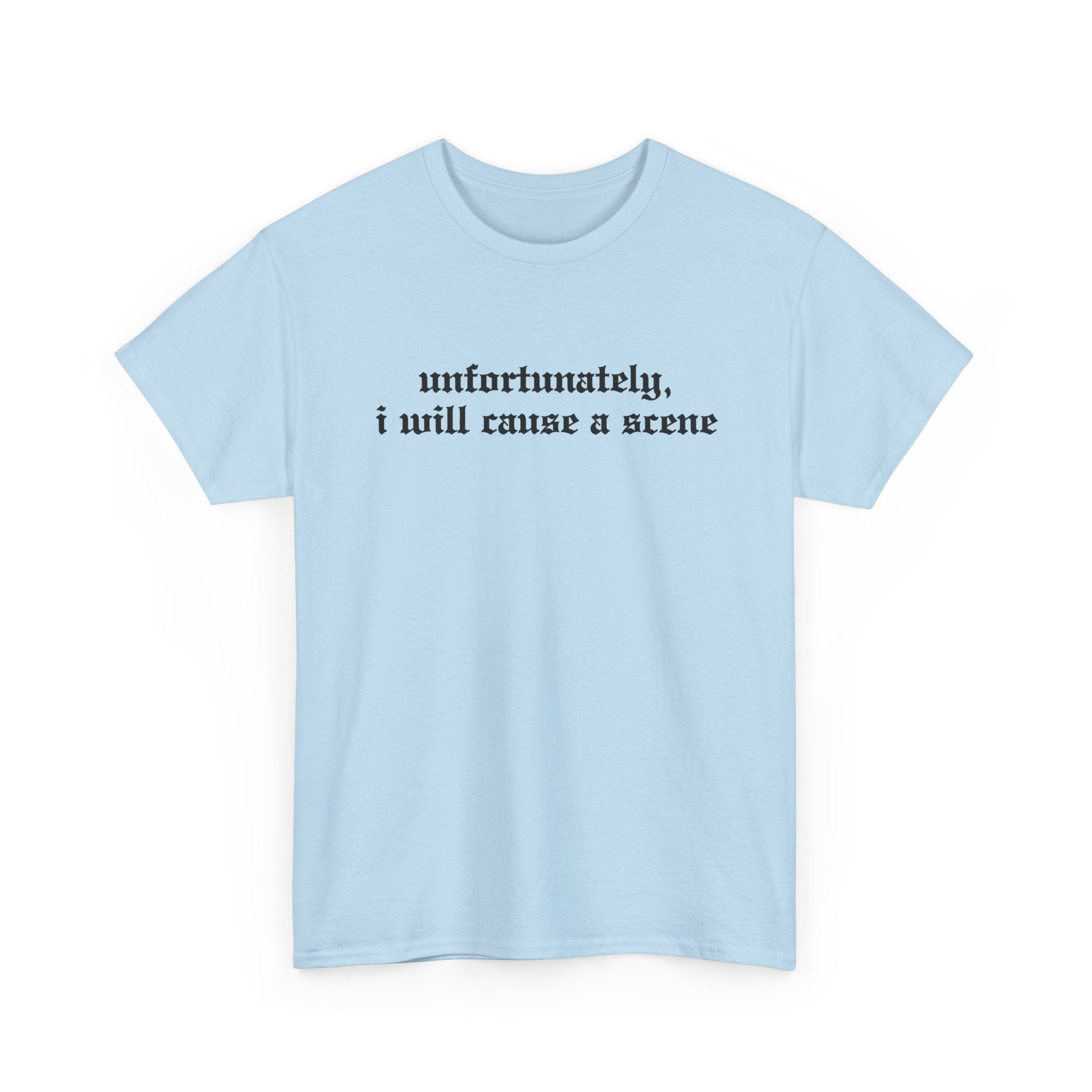 Unfortunately, I Will Cause a Scene — Graphic Tee