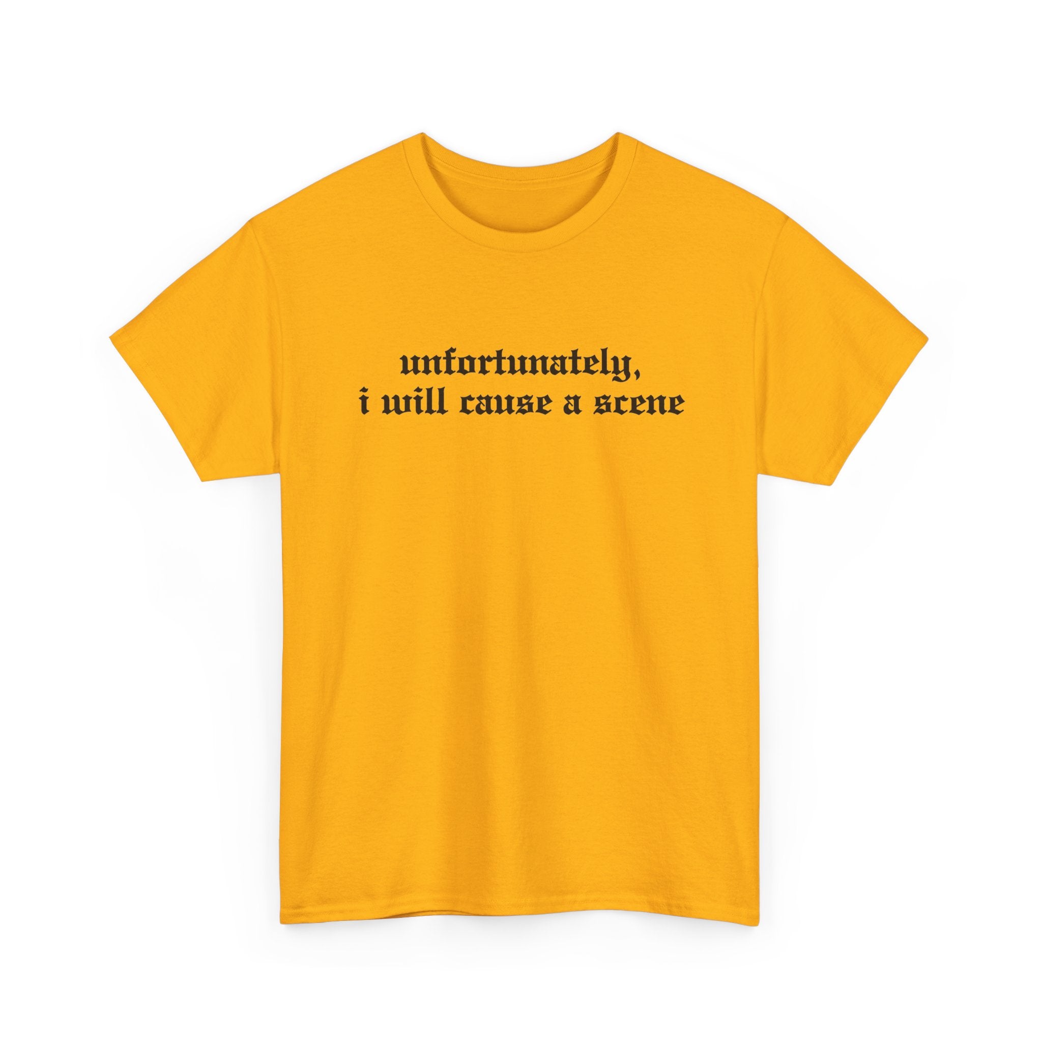 Unfortunately, I Will Cause a Scene — Graphic Tee