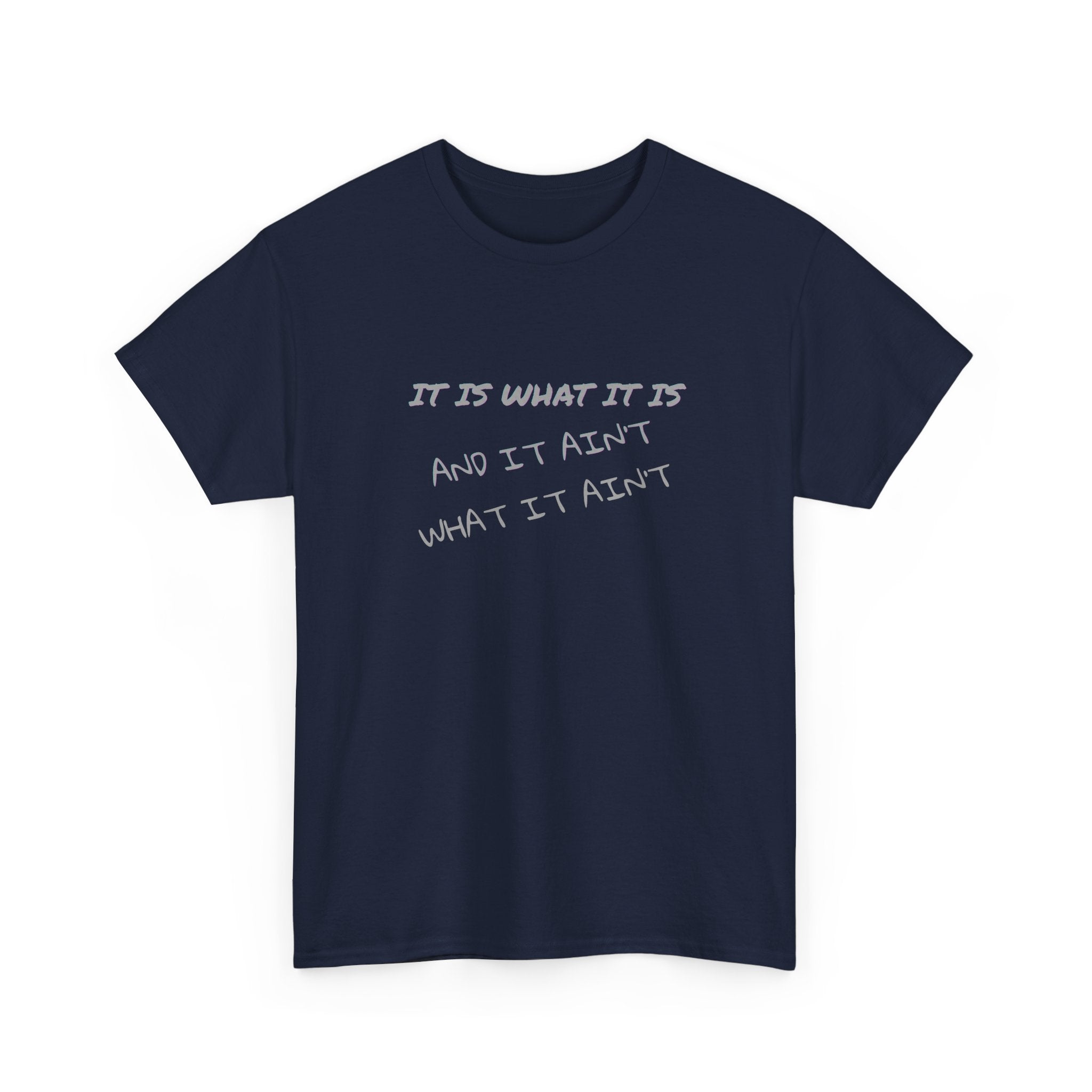 It Is What It Is — And It Ain't What It Ain't Graphic Tee