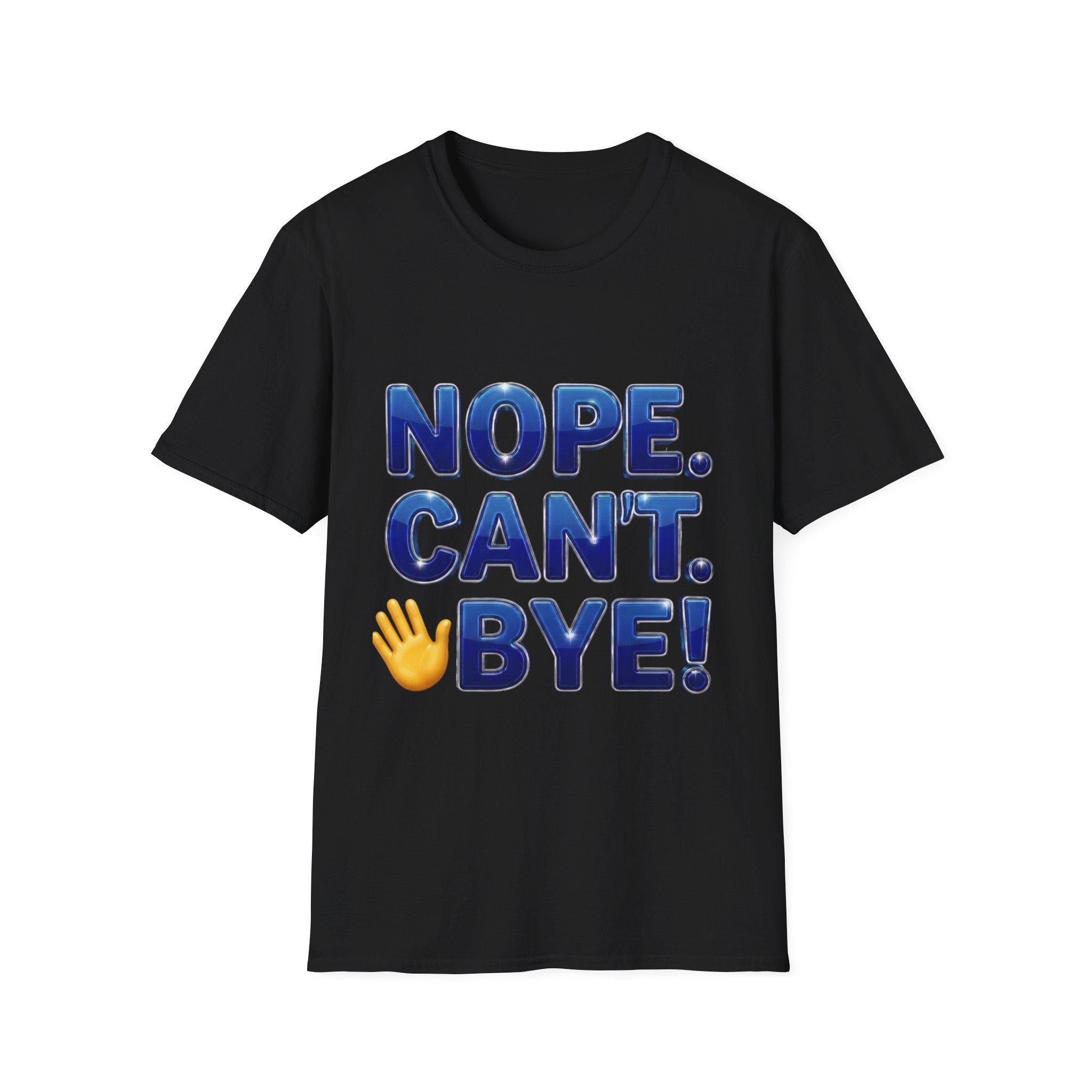 Nope. Can't. Bye! --Sarcastic Anti-Social Dark Humor T-Shirt