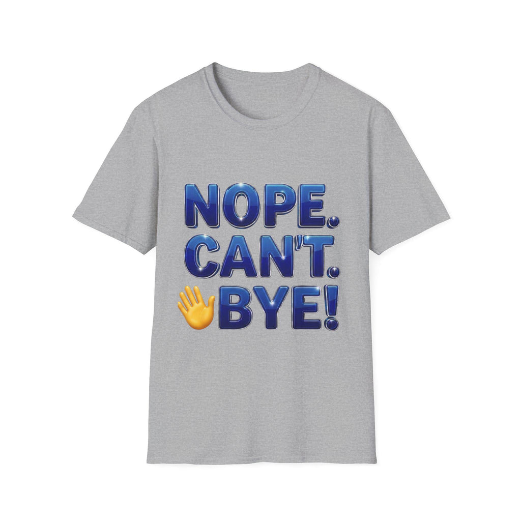 Nope. Can't. Bye! --Sarcastic Anti-Social Dark Humor T-Shirt