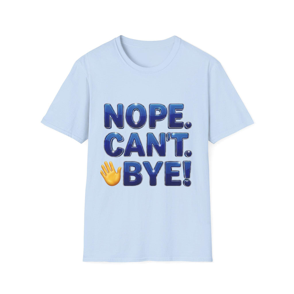 Nope. Can't. Bye! --Sarcastic Anti-Social Dark Humor T-Shirt