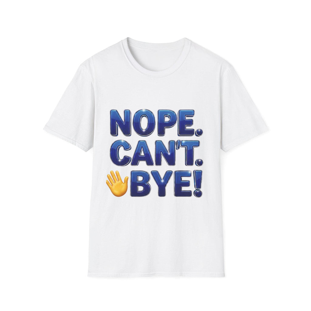 Nope. Can't. Bye! --Sarcastic Anti-Social Dark Humor T-Shirt