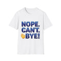 Nope. Can't. Bye! --Sarcastic Anti-Social Dark Humor T-Shirt