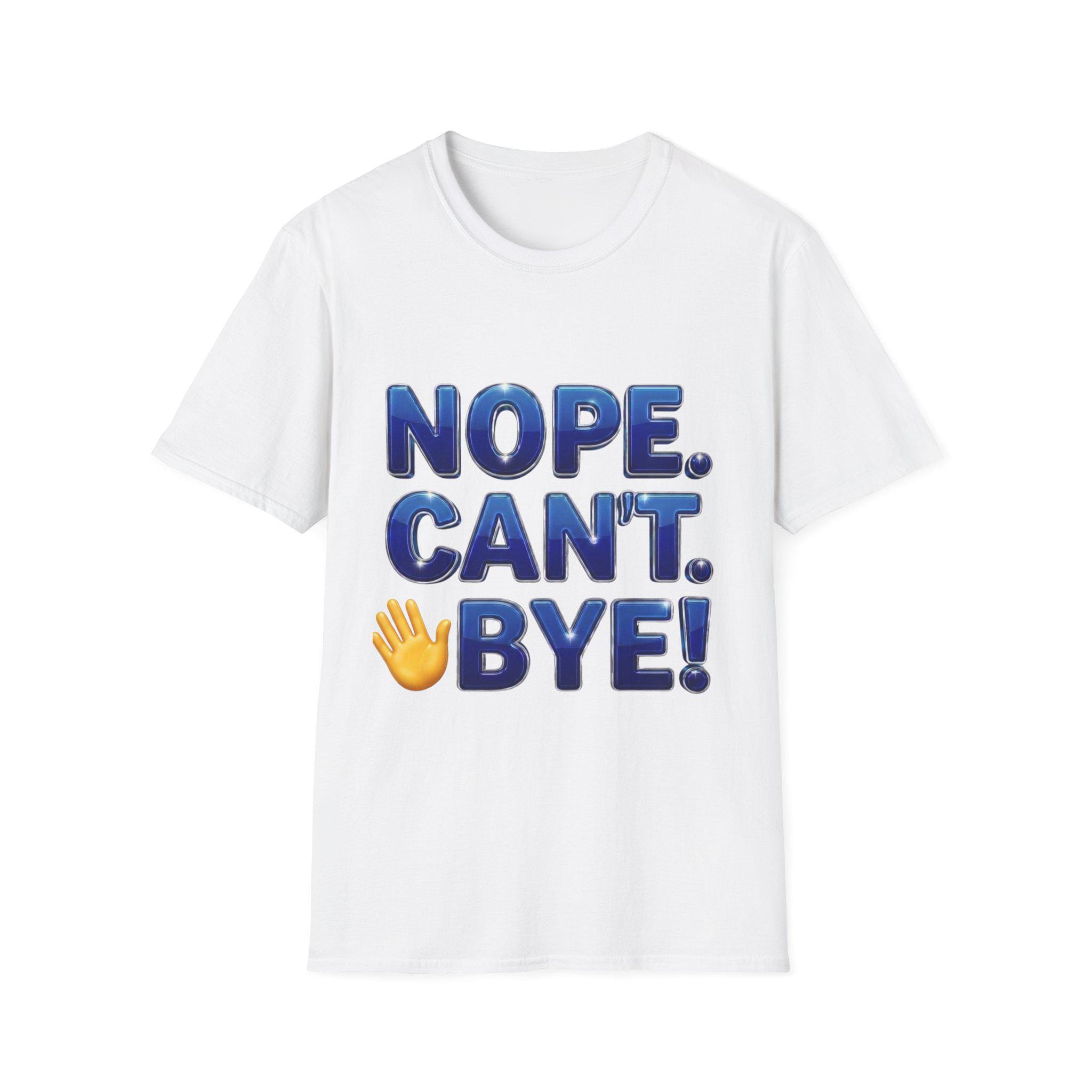 Nope. Can't. Bye! --Sarcastic Anti-Social Dark Humor T-Shirt