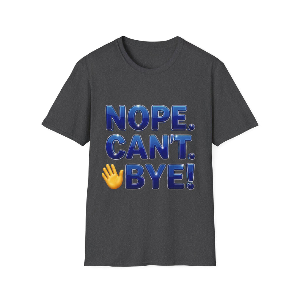 Nope. Can't. Bye! --Sarcastic Anti-Social Dark Humor T-Shirt