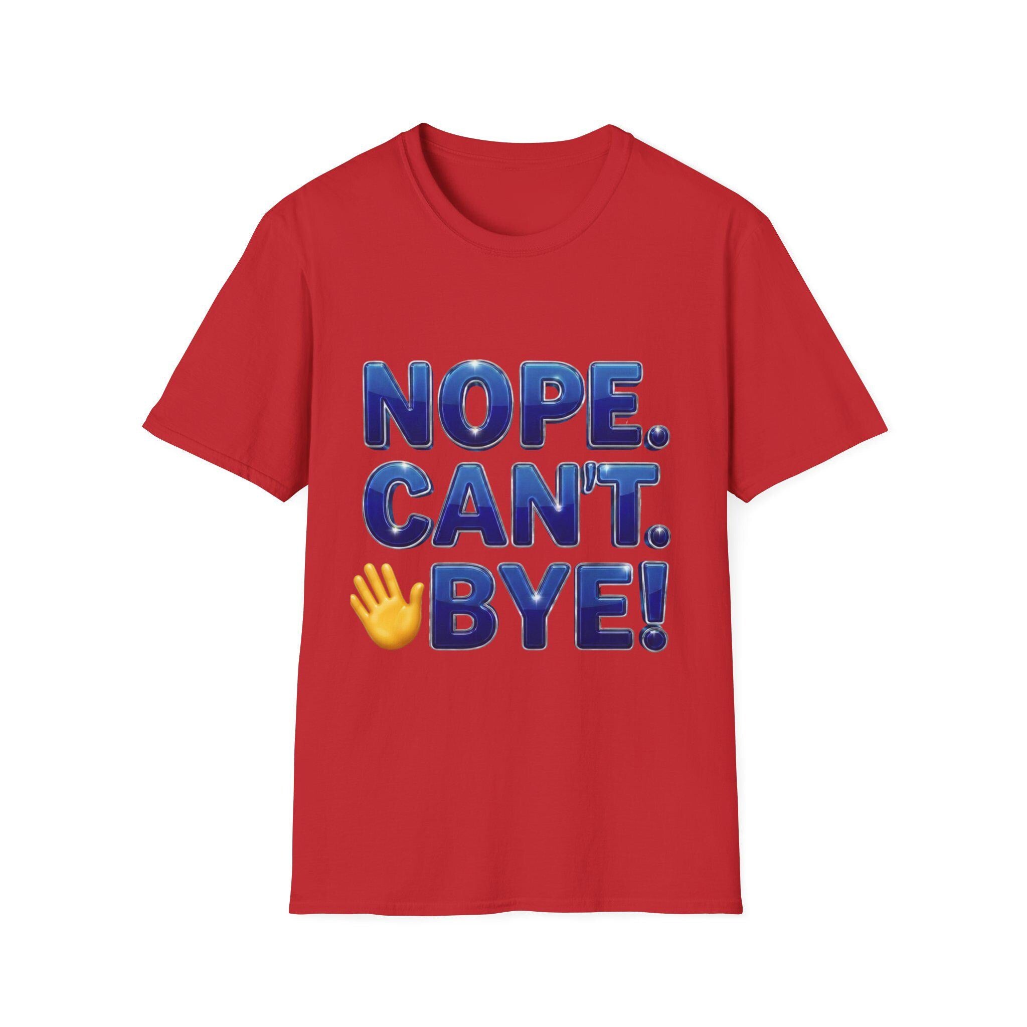 Nope. Can't. Bye! --Sarcastic Anti-Social Dark Humor T-Shirt