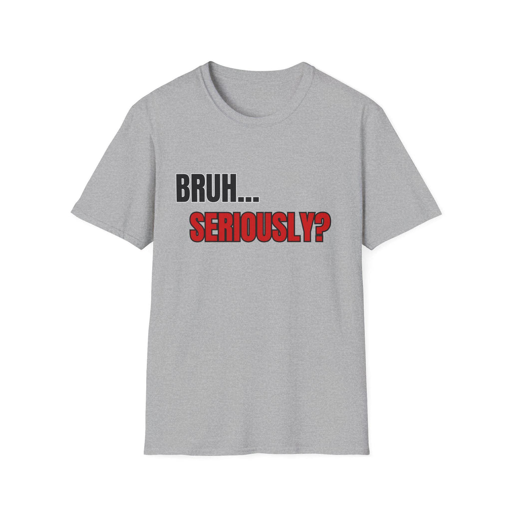 Bruh... Seriously? T-Shirt | Funny Text Tee, Sarcastic Quote Shirt