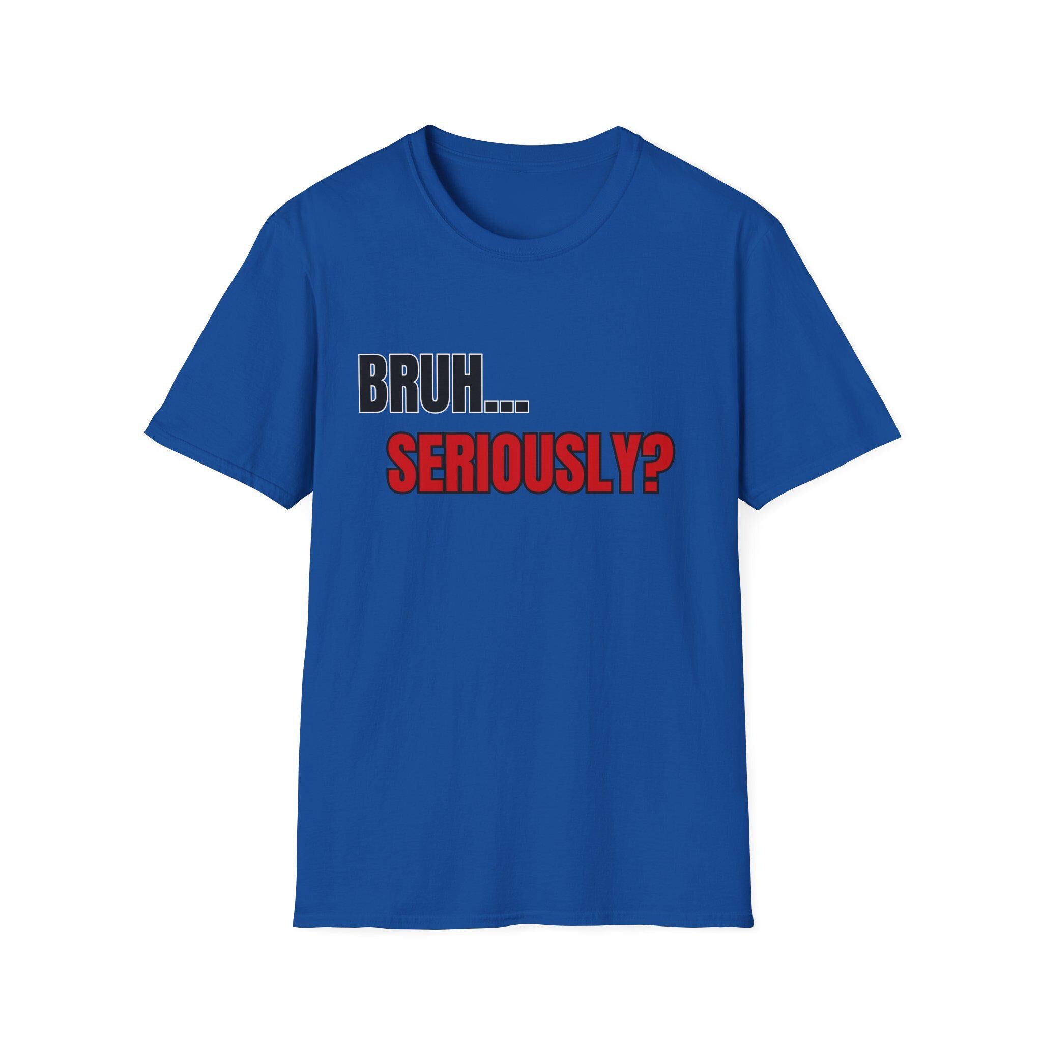 Bruh... Seriously? T-Shirt | Funny Text Tee, Sarcastic Quote Shirt