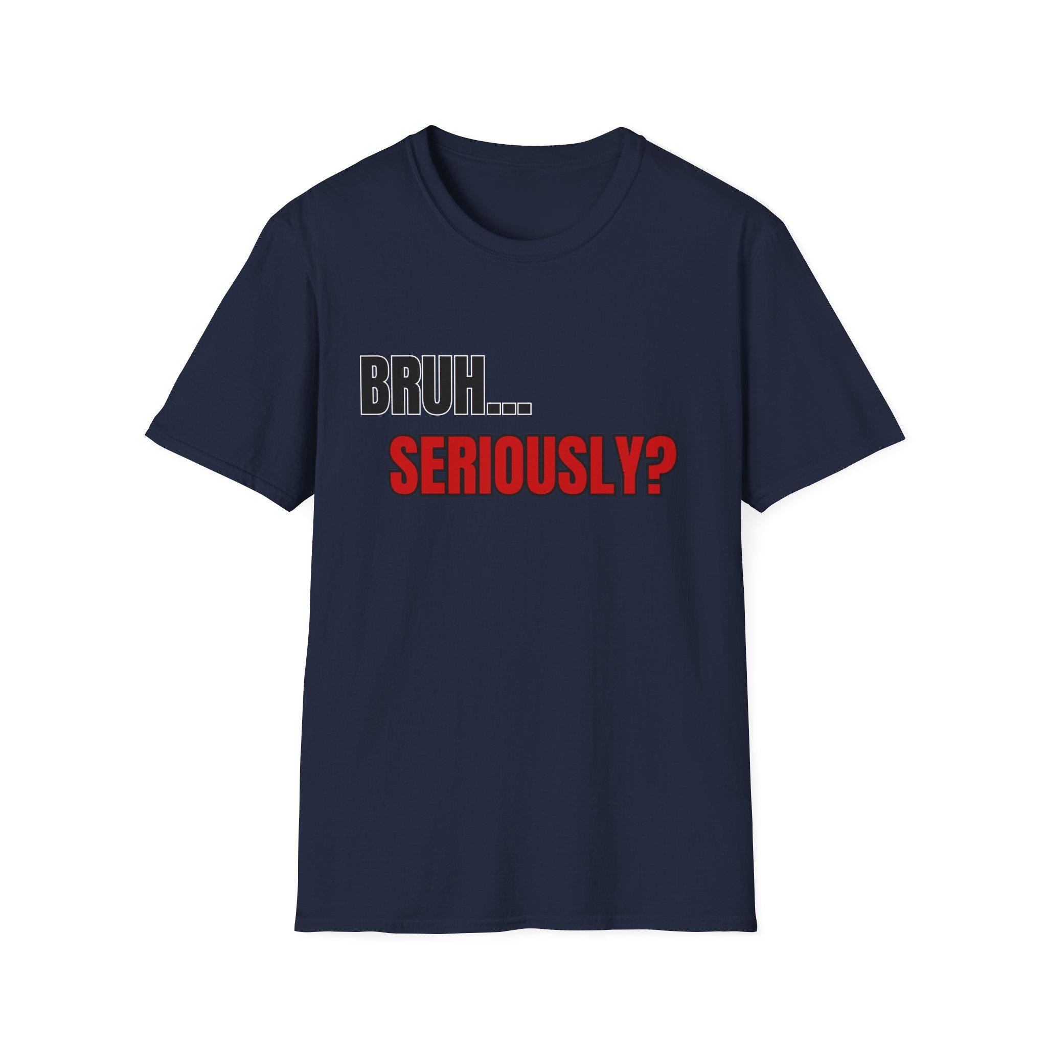 Bruh... Seriously? T-Shirt | Funny Text Tee, Sarcastic Quote Shirt